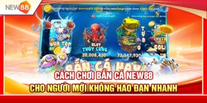 Cách Chơi Bắn Cá NEW88 Cho Người Mới Không Hao Đạn Nhanh