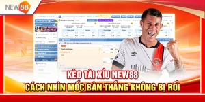 Kèo Tài Xỉu NEW88 – Cách Nhìn Mốc Bàn Thắng Không Bị Rối