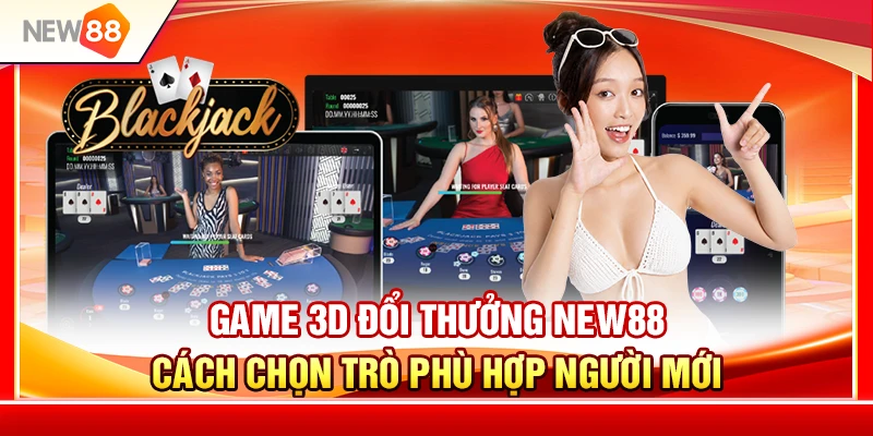 Game 3D Đổi Thưởng NEW88 – Cách Chọn Trò Phù Hợp Người Mới 1 Game 3D Đổi Thưởng NEW88 – Cách Chọn Trò Phù Hợp Người Mới