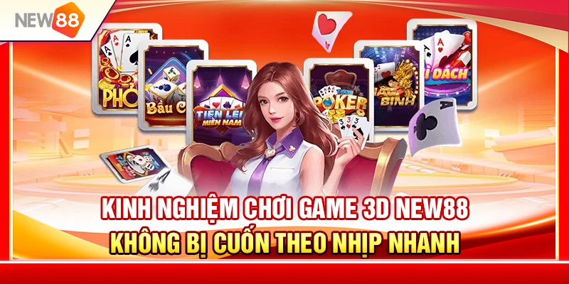 Kinh Nghiệm Game 3D NEW88 Không Bị Cuốn Theo Nhịp Nhanh
