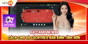 Baccarat NEW88 – Cách Chơi Và Cách Theo Bàn Bình Tĩnh Hơn