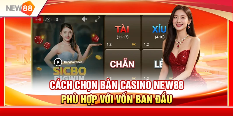 Cách Chọn Bàn Casino NEW88 Phù Hợp Với Vốn Ban Đầu 1 Cách Chọn Bàn Casino NEW88 Phù Hợp Với Vốn Ban Đầu