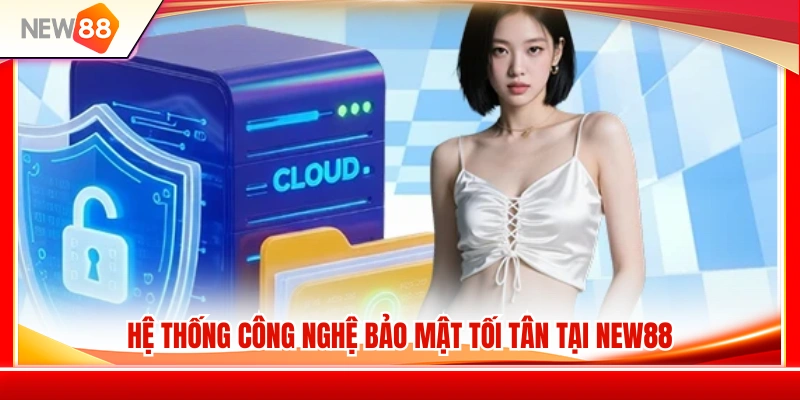 Chính Sách Bảo Mật NEW88 2 Công nghệ bảo mật hiện đại giúp bảo vệ dữ liệu hội viên