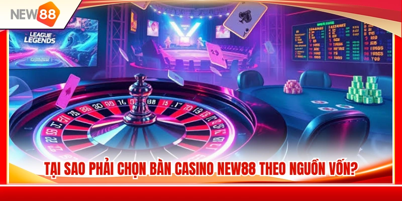 Cách Chọn Bàn Casino NEW88 Phù Hợp Với Vốn Ban Đầu 2 Lý do người chơi nên lựa chọn bàn casino NEW88 phù hợp