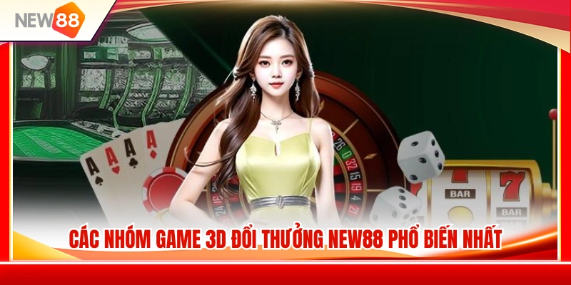 Game 3D Đổi Thưởng NEW88 – Cách Chọn Trò Phù Hợp Người Mới 3 Top các dòng game 3D đổi thưởng nổi bật