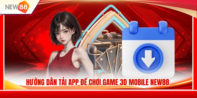 Tải app NEW 88 để chơi game 3D trên điện thoại
