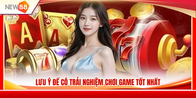 Kinh nghiệm giúp nâng cao trải nghiệm khi chơi 