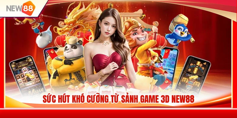 Game 3D NEW88 1 Điểm hấp dẫn nổi bật của sảnh game 3D NEW88
