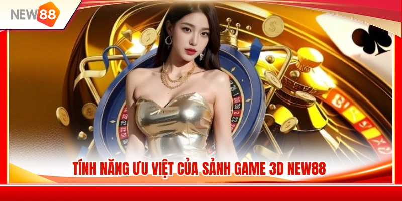 Game 3D NEW88 3 Những tính năng nổi bật có tại sảnh game 3D NEW88