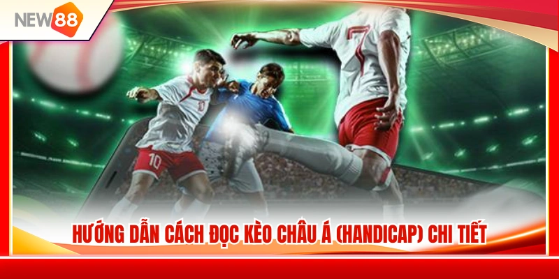 Cách xem và hiểu kèo chấp châu Á dành cho người mới 