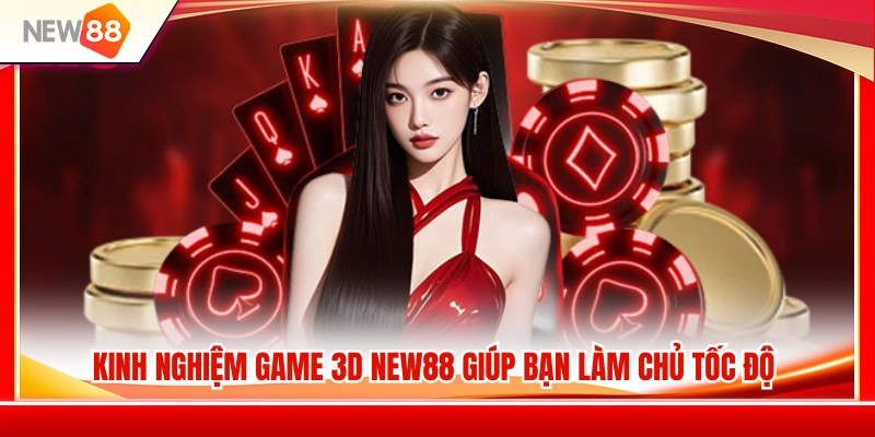 Kinh nghiệm game 3D NEW88 hiệu quả và kiểm soát nhịp độ 