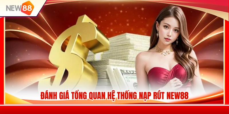 Tổng quan về hệ thống giao dịch nạp rút NEW88 