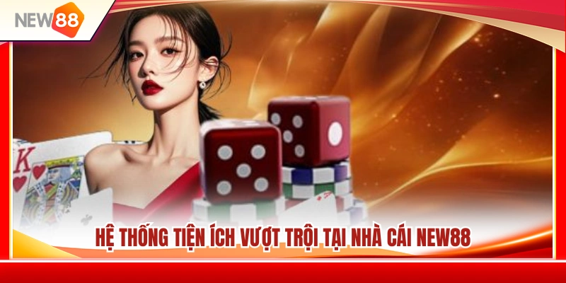 NEW88 Có Gì Nổi Bật? Tổng Quan Sảnh Chơi Và Tiện Ích 3 Hệ sinh thái dịch vụ và tiện ích hiện đại của NEW88 có gì?