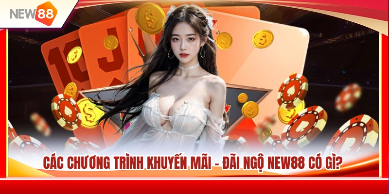 NEW88 Có Gì Nổi Bật? Tổng Quan Sảnh Chơi Và Tiện Ích 4 Tổng hợp những ưu đãi hấp dẫn dành cho người chơi