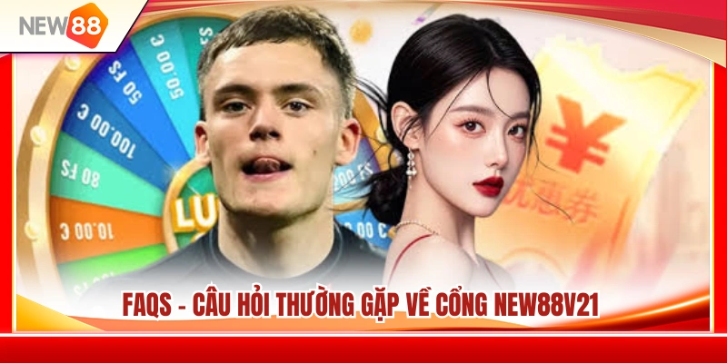 NEW88V21 – Cổng Truy Cập Mới Dành Cho Tài Khoản NEW88 4 Tổng hợp câu hỏi và câu trả lời thường gặp về NEW88V21