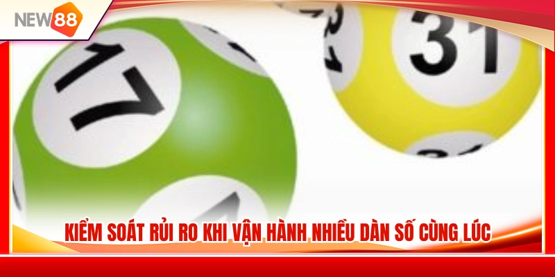 Kinh nghiệm hạn chế rủi ro khi theo đuổi nhiều dàn số song song 