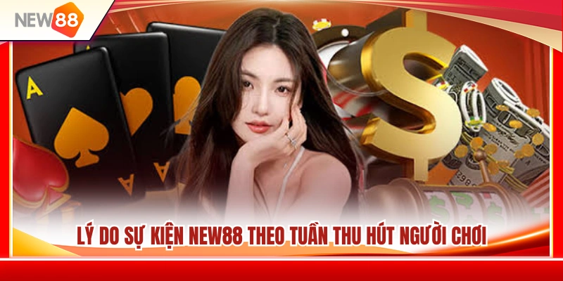 Sự Kiện NEW88 Theo Tuần – Cách Theo Dõi Ưu Đãi Mới Nhất 2 Lý do người chơi quan tâm sự kiện NEW88 hàng tuần