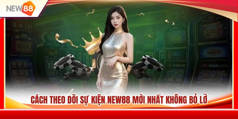 Sự Kiện NEW88 Theo Tuần – Cách Theo Dõi Ưu Đãi Mới Nhất 4 Mẹo cập nhật sự kiện NEW88 nhanh và chính xác