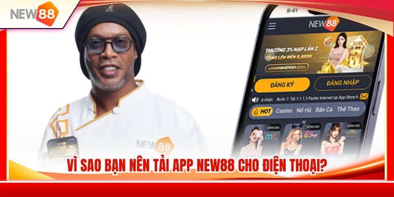 Tải App NEW88 1 Ưu điểm của việc tải app NEW88 trên điện thoại