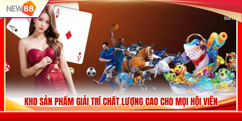 Về Chúng Tôi NEW88 3 Hệ sinh thái trò chơi đa dạng đáp ứng mọi nhu cầu giải trí