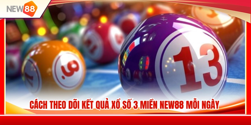 Hướng dẫn cập nhật kết quả xổ số 3 miền NEW88 nhanh 