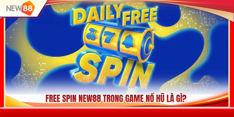 Free Spin NEW88 - Hiểu Vòng Quay Miễn Phí Và Điều Kiện Chuẩn 2 Giải mã thuật ngữ Free Spin NEW88 trong trò chơi nổ hũ
