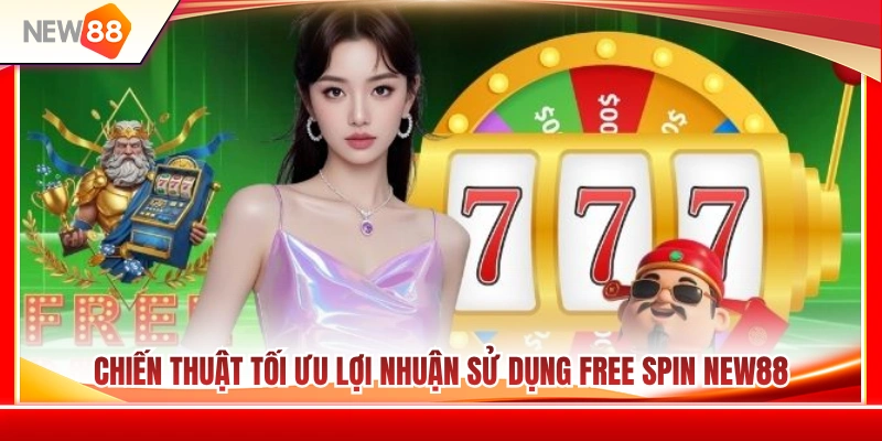 Free Spin NEW88 - Hiểu Vòng Quay Miễn Phí Và Điều Kiện Chuẩn 4 Mẹo gia tăng lợi nhuận khi dùng Free Spin NEW88