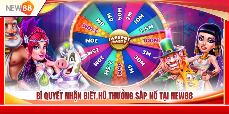 Mẹo nhận biết thời điểm hũ thưởng sắp nổ