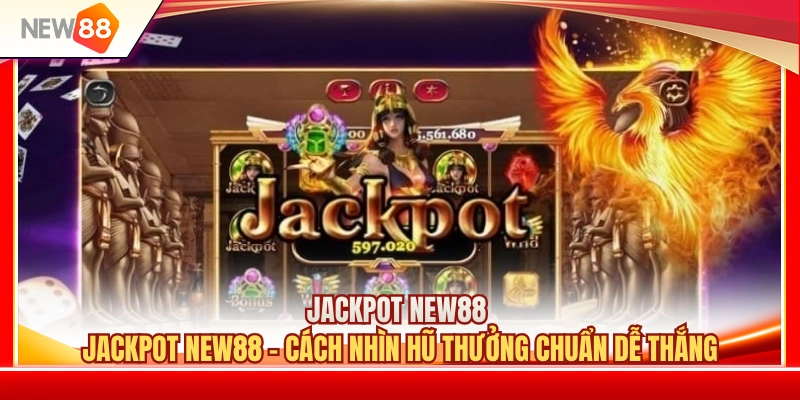 Jackpot NEW88 - Cách Nhìn Hũ Thưởng Chuẩn Dễ Thắng