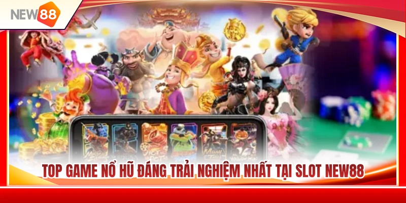 Slot NEW88 2 Danh sách game nổ hũ đáng thử nhất ở slot NEW88