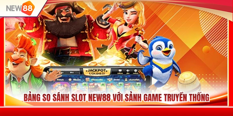 Slot NEW88 3 Bảng đối chiếu slot NEW88 và sảnh game truyền thống